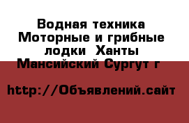 Водная техника Моторные и грибные лодки. Ханты-Мансийский,Сургут г.